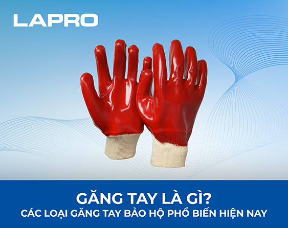 GĂNG TAY LÀ GÌ CÁC LOẠI GĂNG TAY BẢO HỘ PHỔ BIẾN